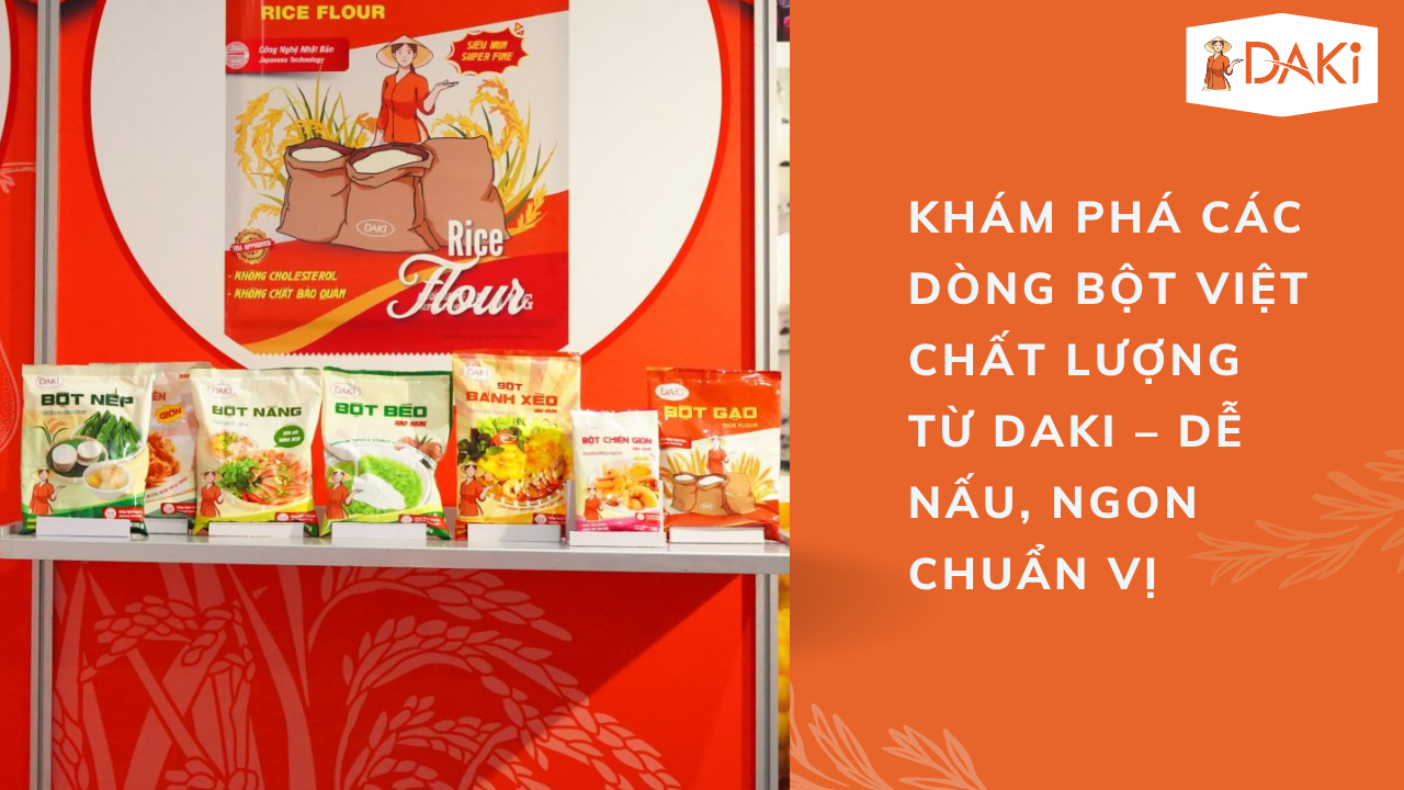 Khám Phá Các Dòng Bột Việt Chất Lượng Từ DAKI – Dễ Nấu, Ngon Chuẩn Vị